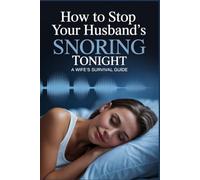 HOW TO STOP YOUR HUSBAND'S SNORING TONIGHT: A WIFE'S SURVIVAL GUIDE (The Essential Guide Series)