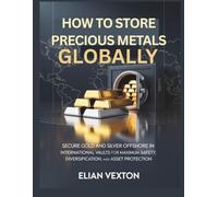 How to Store Precious Metals Globally: Secure Gold and Silver Offshore in International Vaults for Maximum Safety, Diversification, and Asset Protection (The Path to Profit)