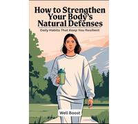 How to Strengthen Your Body’s Natural Defenses: Daily Habits That Keep You Resilient