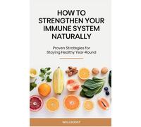 How to Strengthen Your Immune System Naturally: Proven Strategies for Staying Healthy Year-Round