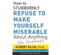 How To Stubbornly Refuse To Make Yourself Miserable About Anything - Yes, Anything!