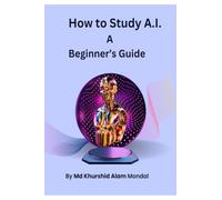 How to Study A.I.: A Beginner's Guide : A Simple Roadmap to Learn Artificial Intelligence from Zero