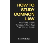 How to Study Common Law: The Essential Handbook for Law School Preparation and Success