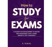How to Study for Exams: A Student Success Blueprint to Master Time Management, Note-Taking, Memory & Test Confidence. A practical, step-by-step study guide and strategies to use immediately.