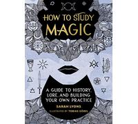 How to Study Magic: A Guide to History, Lore, and Building Your Own Practice