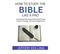 How to Studying the Bible like a Pro: Unlocking the Meaning of God’s Word Through Context, Theology, and Practical Application.