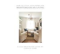 How To Style Your Home For Mediterranean Living: A guide to designing timeless spaces that reflect warmth, character, and intention.