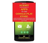 How To Submit And Distribute Apps On The Google Play Store: Learn to generate a signed release APK file from the Android Studio, create a developer ... and publish your app on the Google Play Store