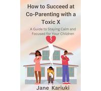 How to Succeed at Coparenting with a Toxic X