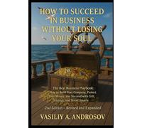 HOW TO SUCCEED IN BUSINESS WITHOUT LOSING YOUR SOUL Hard Truths from a Life in Business Second Edition