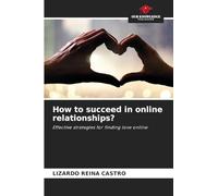 How to succeed in online relationships?: Effective strategies for finding love online