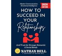 How to Succeed in Your Relationships:: Master Communication, Emotional Intelligence, and Trust for Stronger Romantic & Social Bonds