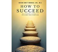 How To Succeed: ; Or, Stepping-Stones to Fame and Fortune.