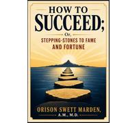 HOW TO SUCCEED: OR, STEPPING-STONES TO FAME AND FORTUNE