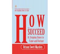 How to Succeed; Or, Stepping-Stones to Fame and Fortune: [Annotated] Timeless wisdom to unlock your greatness-one stepping-stone at a time