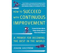 How to Succeed with Continuous Improvement: A Primer for Becoming the Best in the World (BUSINESS BOOKS)