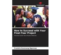 How to Succeed with Your Final-Year Project: Practical Guide: Very Simple & Effective