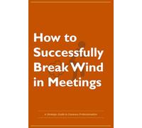 How to Successfully Break Wind in Meetings: A Strategic Guide to Gaseous Professionalism