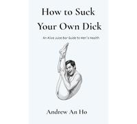 How to Suck Your Own Dick: An Alive Juice Bar Guide to Men's Health