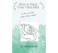 How to Suck Your Own Dick: An Alive Juice Bar Guide to Men's Health