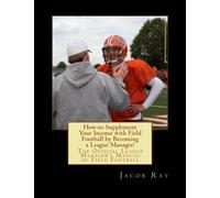 How-to Supplement Your Income with Field Football by Becoming a League Manager!: The Official League Manager's Manual of Field Football