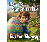 How to Surprise the Easter Bunny: Eight clever Easter missions full of traps, surprises, secret plans, and springtime fun. For ages 5 and older. ... Tales: Heartwarming Spring Stories for Kids)