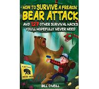 How To Survive A Freakin’ Bear Attack: And 127 Other Survival Hacks You'll Hopefully Never Need