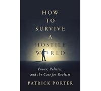 How to Survive a Hostile World: Power, Politics, and the Case for Realism