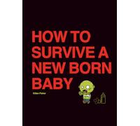 HOW TO SURVIVE A NEW BORN BABY: Funny Novelty Parenting Journal Notebook