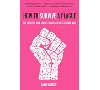 How to Survive a Plague: The Story of How Activists and Scientists Tamed AIDS
