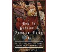 How to Survive a Russian Fairy Tale: Or... how to avoid getting eaten, chopped into little pieces, or turned into a goat: 1 (Worldbuilding)