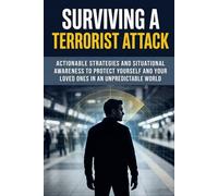 How to Survive a Terrorist Attack: The Essential Guide to Situational Awareness, Active Shooter Response, and Family Safety in an Uncertain World