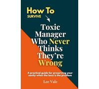 How to Survive a Toxic Manager Who Never Thinks They’re Wrong: A Practical Guide for Preserving Your Sanity when the BOSS is the Problem (The Office Drama)