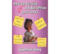 How to Survive a Toxic Office in 10 Days: Deal with Bad Bosses, Office Politics, and Coworker Drama Without Losing Your Mind