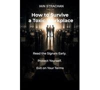 How to Survive a Toxic Workplace: Read the Signals Early. Protect Yourself. Exit on Your Terms. (01_The Corporate Survival Series)