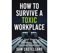 How to Survive a Toxic Workplace: When Your Dream Job Becomes Your Daytime Nightmare
