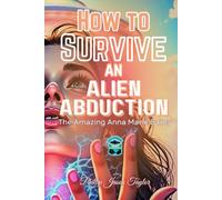 How to Survive an Alien Abduction: The Amazing Anna Marie Bailey (How to Survive an Alien Abduction: Collective)