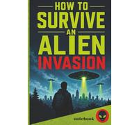 How to Survive an Alien Invasion: Funny Gag Gift Notebook for UFO, Alien and Area 51 Enthusiasts with a Sense of Humour | 100 Lined Pages | 6 x 9 Inch