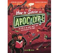 How to Survive an Apocalypse: The end of the world doesn't have to be the end of the world (Extreme Survival Guides)