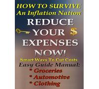 How To Survive An Inflation Nation: Reduce Your Expenses Now! Smart Ways To Cut Costs
