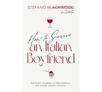 How to Survive an Italian Boyfriend: An Accidental Guide to Italian Love, Food, and Emotional Survival
