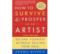 How to Survive and Prosper As an Artist: Selling Yourself Without Selling Your Soul