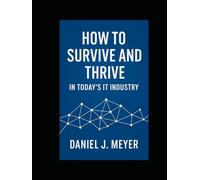 How To Survive and Thrive in the IT Industry: A Guide to Reinventing Yourself in the Age of AI