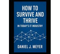 How To Survive and Thrive in the IT Industry: A Guide to Reinventing Yourself in the Age of AI