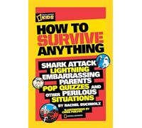 How to Survive Anything: Shark Attack, Lightning, Embarrassing Parents, Pop Quizzes, and Other Perilous Situations (National Geographic Kids)