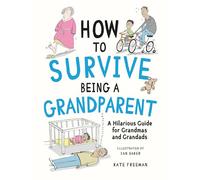 How to Survive Being a Grandparent: A Hilarious Guide for Grandmas and Grandads