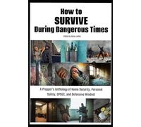 How to Survive During Dangerous Times: A Prepper's Anthology of Home Security, Personal Safety, OPSEC, and Defensive Mindset (The Organic Prepper Anthologies)