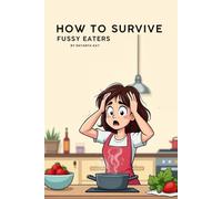 How To Survive Fussy Eaters: Simple 30-second Daily Reading, Stress-Free Ways to Feed Your Family Without Guilt, Pressure, or Burnout (Healthy Eating for Busy Mums Survival Series)