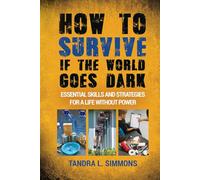How To Survive If The World Goes Dark: Essential Skills and Strategies For a Life Without Power