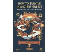 How to Survive in Ancient Greece: A Handbook of Classical Greek Like No Other